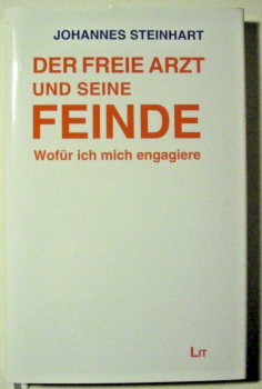 Der freie Arzt und seine Feinde - Wofür ich mich engagiere von Johannes Steinhart